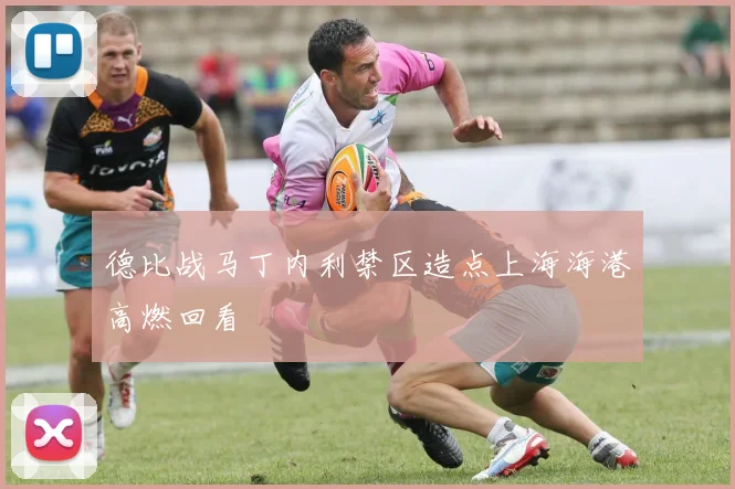 德比战马丁内利禁区造点上海海港高燃回看